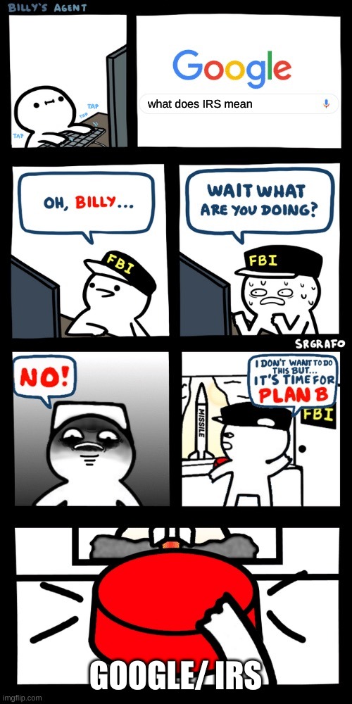 IRS | what does IRS mean; GOOGLE/ IRS | image tagged in billy s fbi agent plan b,billy learning about money | made w/ Imgflip meme maker