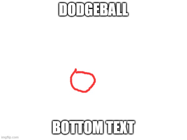 DODGEBALL BOTTOM TEXT | made w/ Imgflip meme maker