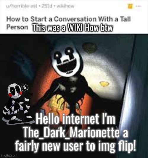 Hello there | This was a WIKI How btw; Hello internet I'm The_Dark_Marionette a fairly new user to img flip! | image tagged in fnaf,marionette,the_dark_marionette | made w/ Imgflip meme maker