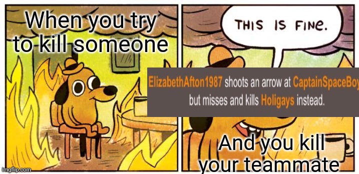 Lol | When you try to kill someone; And you kill your teammate | image tagged in memes,this is fine | made w/ Imgflip meme maker