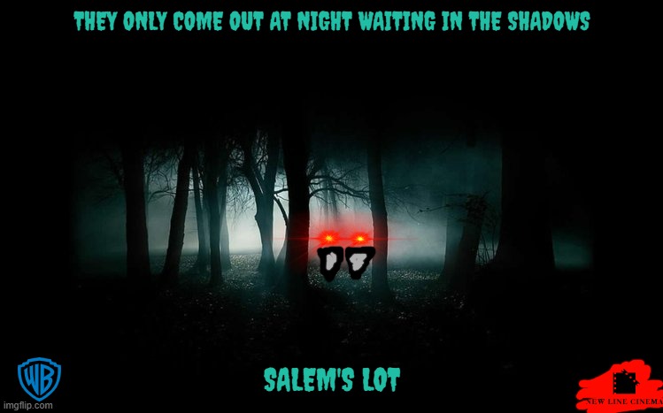 salem's lot remake (2023) concept art | THEY ONLY COME OUT AT NIGHT WAITING IN THE SHADOWS; SALEM'S LOT | image tagged in dark forest,warner bros,new line cinema,dark and gritty,remake,horror movie | made w/ Imgflip meme maker