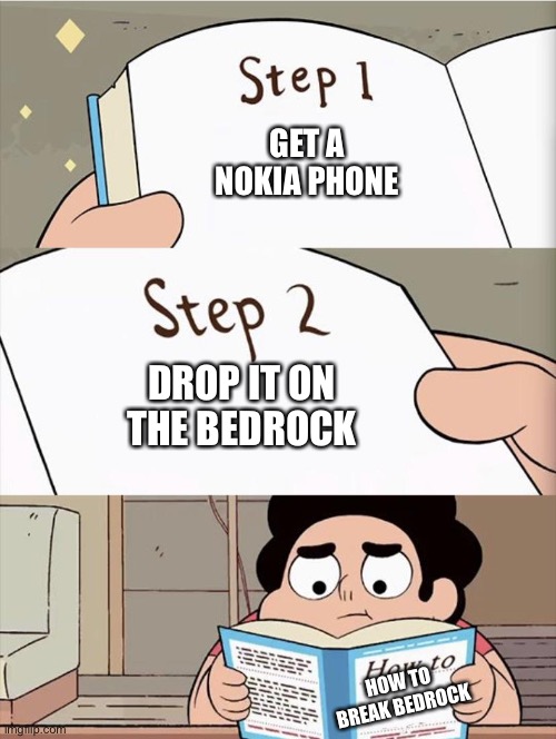 Step-by-Step: Breaking Bedrock | GET A NOKIA PHONE; DROP IT ON THE BEDROCK; HOW TO BREAK BEDROCK | image tagged in step 1 step 1 | made w/ Imgflip meme maker