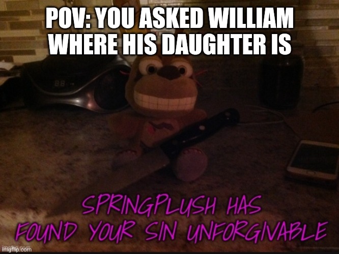 How dare you | POV: YOU ASKED WILLIAM WHERE HIS DAUGHTER IS | made w/ Imgflip meme maker