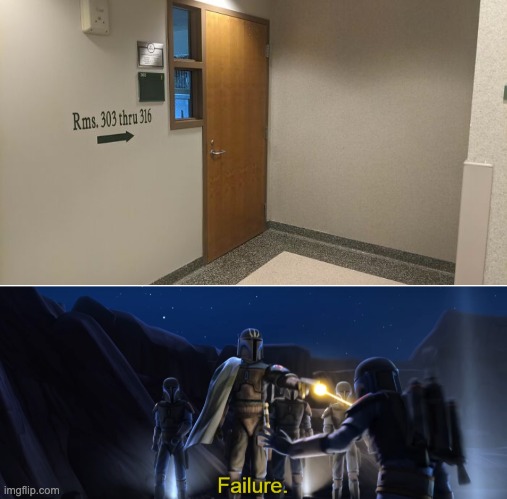 Rms. 303 thru 316 | image tagged in failure,star wars,you had one job,design fails,crappy design,memes | made w/ Imgflip meme maker