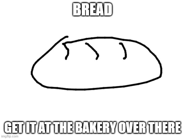 ad made by the bakery over there | BREAD; GET IT AT THE BAKERY OVER THERE | made w/ Imgflip meme maker