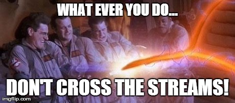 WHAT EVER YOU DO... DON'T CROSS THE STREAMS! | made w/ Imgflip meme maker