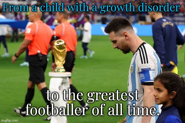 Congratulations, Lionel Messi. | From a child with a growth disorder; to the greatest footballer of all time. | image tagged in lionel messi wins world cup,disability,inspiring,soccer | made w/ Imgflip meme maker