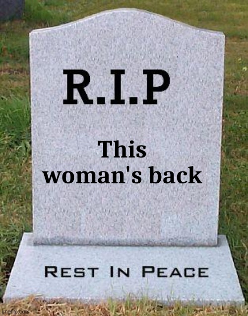 RIP headstone | This woman's back | image tagged in rip headstone | made w/ Imgflip meme maker