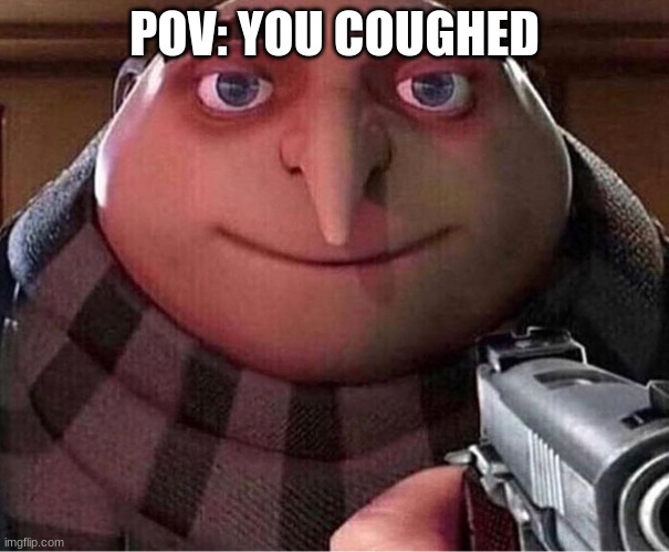 just a jokeee | POV: YOU COUGHED | image tagged in coranovirus | made w/ Imgflip meme maker