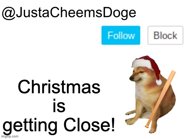 It's getting close! | Christmas is getting Close! | image tagged in justacheemsdoge annoucement template,christmas,memes,imgflip,imgflip meme,imgflip community | made w/ Imgflip meme maker