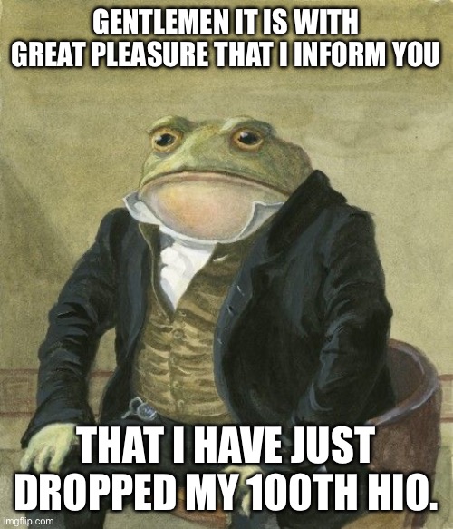 Gentleman frog | GENTLEMEN IT IS WITH GREAT PLEASURE THAT I INFORM YOU; THAT I HAVE JUST DROPPED MY 100TH HIO. | image tagged in gentleman frog,GolfClash | made w/ Imgflip meme maker