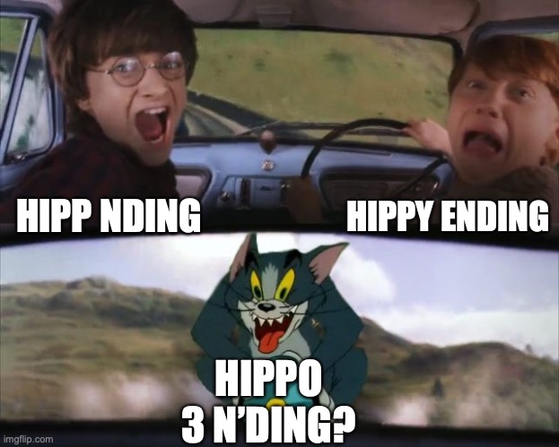Tom chasing Harry and Ron Weasly | HIPP NDING HIPPY ENDING HIPPO 3 N’DING? | image tagged in tom chasing harry and ron weasly | made w/ Imgflip meme maker
