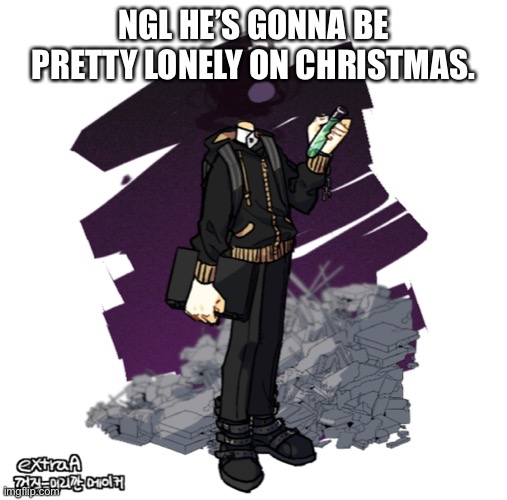 How unfortunate. | NGL HE’S GONNA BE PRETTY LONELY ON CHRISTMAS. | image tagged in gunslinger picrew | made w/ Imgflip meme maker