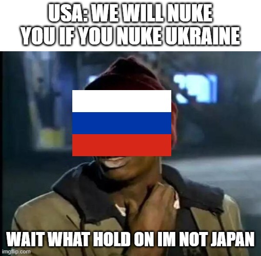 Y'all Got Any More Of That | USA: WE WILL NUKE YOU IF YOU NUKE UKRAINE; WAIT WHAT HOLD ON IM NOT JAPAN | image tagged in memes,y'all got any more of that | made w/ Imgflip meme maker