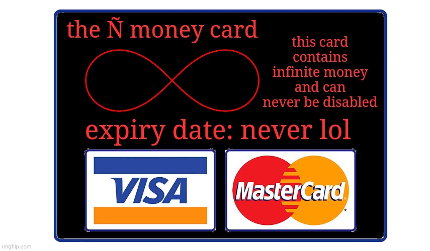 a solution to poverty | this card contains infinite money and can never be disabled; the Ñ money card; expiry date: never lol | image tagged in credit card | made w/ Imgflip meme maker