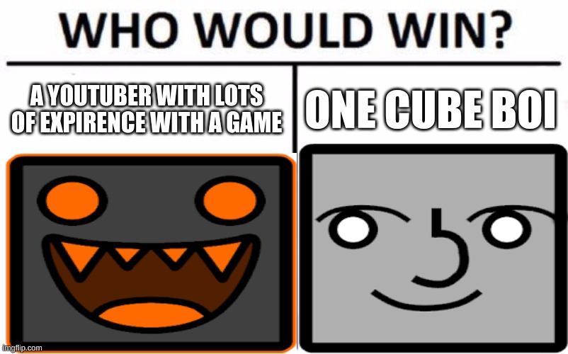 A YOUTUBER WITH LOTS OF EXPIRENCE WITH A GAME; ONE CUBE BOI | made w/ Imgflip meme maker