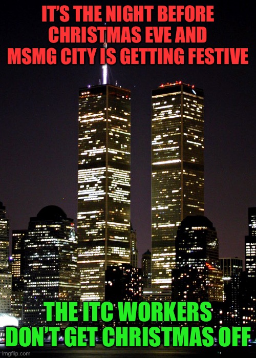 IT’S THE NIGHT BEFORE CHRISTMAS EVE AND MSMG CITY IS GETTING FESTIVE; THE ITC WORKERS DON’T GET CHRISTMAS OFF | made w/ Imgflip meme maker