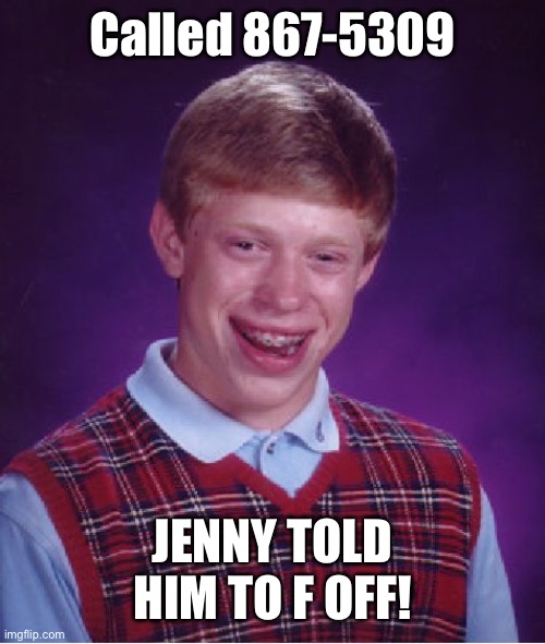 Bad Luck Brian Meme | Called 867-5309 JENNY TOLD HIM TO F OFF! | image tagged in memes,bad luck brian | made w/ Imgflip meme maker