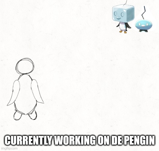 Eiscue | CURRENTLY WORKING ON DE PENGIN | made w/ Imgflip meme maker