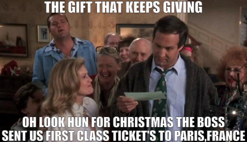 THEY REALLY SHOULD'VE KEPT THIS | THE GIFT THAT KEEPS GIVING; OH LOOK HUN FOR CHRISTMAS THE BOSS SENT US FIRST CLASS TICKET'S TO PARIS,FRANCE | image tagged in the gift that keeps giving,meme | made w/ Imgflip meme maker