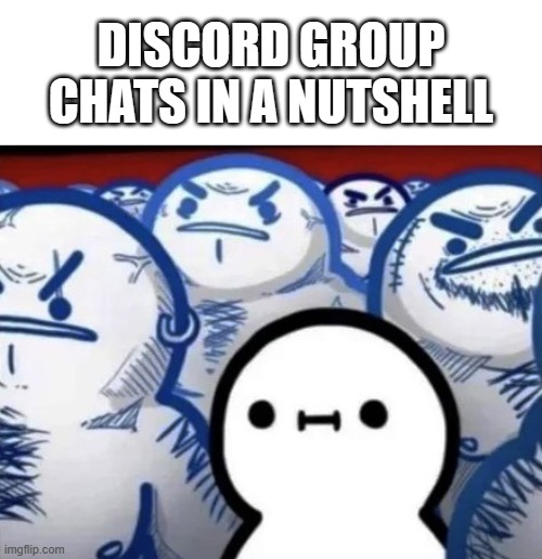 Discord In A Nutshell And Turned Into A Meme - Imgflip