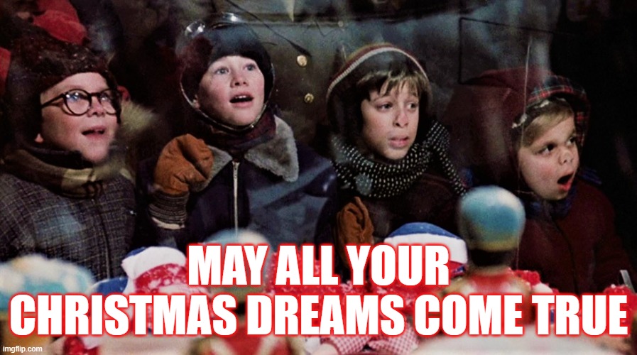 A Christmas Story Christmas Dreams | MAY ALL YOUR CHRISTMAS DREAMS COME TRUE | image tagged in a christmas story boys,merry christmas,christmas movies,christmas memes | made w/ Imgflip meme maker