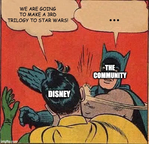 Batman Slapping Robin | WE ARE GOING TO MAKE A 3RD TRILOGY TO STAR WARS! ... THE COMMUNITY; DISNEY | image tagged in memes,batman slapping robin | made w/ Imgflip meme maker