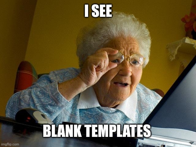 Yeah... | I SEE; BLANK TEMPLATES | image tagged in memes,grandma finds the internet,gran | made w/ Imgflip meme maker