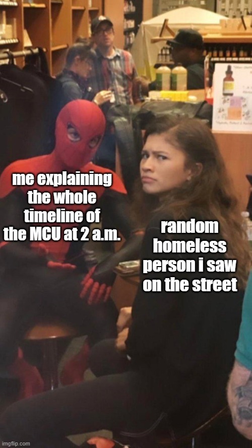 yea im that dumb | me explaining the whole timeline of the MCU at 2 a.m. random homeless person i saw on the street | image tagged in tom holland and zendaya behind the scenes,dumb meme | made w/ Imgflip meme maker