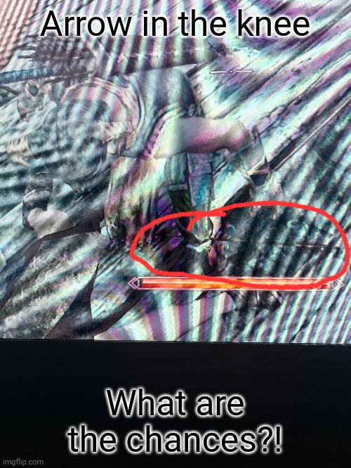 HOW???? | Arrow in the knee; What are the chances?! | image tagged in skyrim,joke,arrow in the knee,funny,memes | made w/ Imgflip meme maker