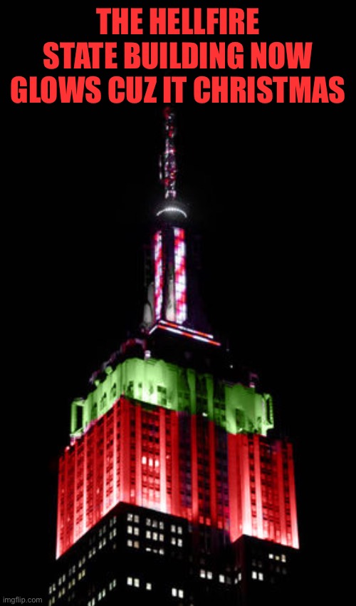 THE HELLFIRE STATE BUILDING NOW GLOWS CUZ IT CHRISTMAS | made w/ Imgflip meme maker