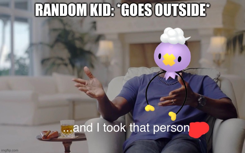 and I took that personally | RANDOM KID: *GOES OUTSIDE* | image tagged in and i took that personally | made w/ Imgflip meme maker