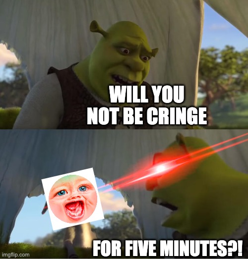Shrek For Five Minutes | WILL YOU NOT BE CRINGE; FOR FIVE MINUTES?! | image tagged in shrek for five minutes,memes,mrdweller,mrdweller sucks,funny,fun | made w/ Imgflip meme maker