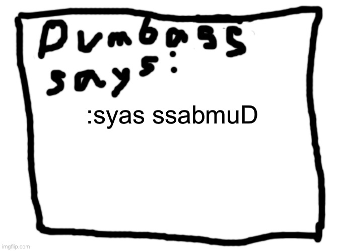 idk | :syas ssabmuD | image tagged in idk | made w/ Imgflip meme maker