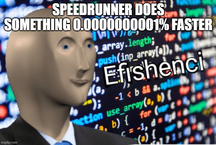 E F I S H E N T | SPEEDRUNNER DOES SOMETHING 0.0000000001% FASTER | image tagged in efficiency meme man | made w/ Imgflip meme maker