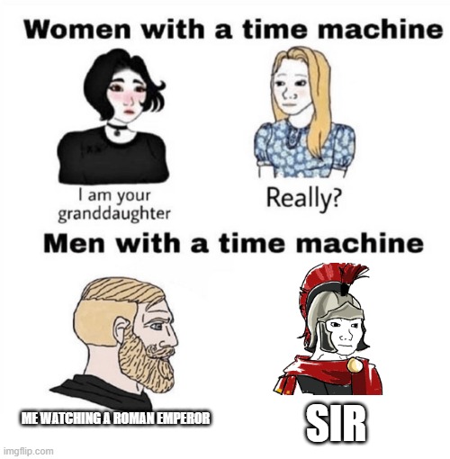 Don't be attacked was a Roman emperor | SIR; ME WATCHING A ROMAN EMPEROR | image tagged in men with a time machine,memes | made w/ Imgflip meme maker