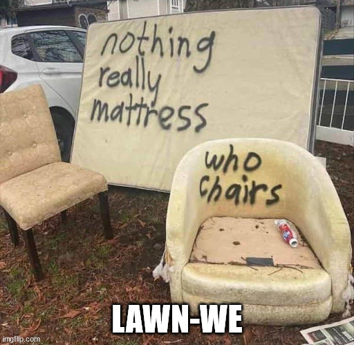 Lawn-we | LAWN-WE | image tagged in funny memes,funni | made w/ Imgflip meme maker