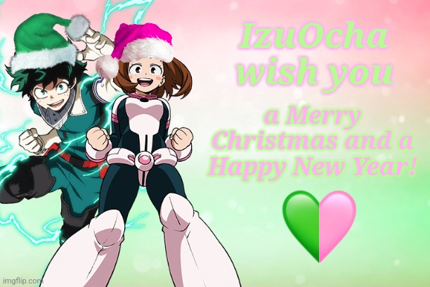 IzuOcha Christmas Message | IzuOcha wish you; a Merry Christmas and a Happy New Year! | image tagged in merry christmas,happy new year,deku,uraraka,IzuOcha | made w/ Imgflip meme maker