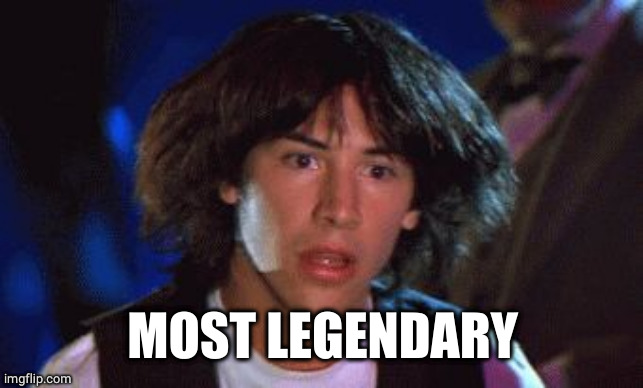bill and ted | MOST LEGENDARY | image tagged in bill and ted | made w/ Imgflip meme maker