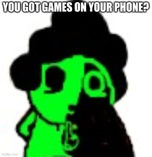 YOU GOT GAMES ON YOUR PHONE? | made w/ Imgflip meme maker