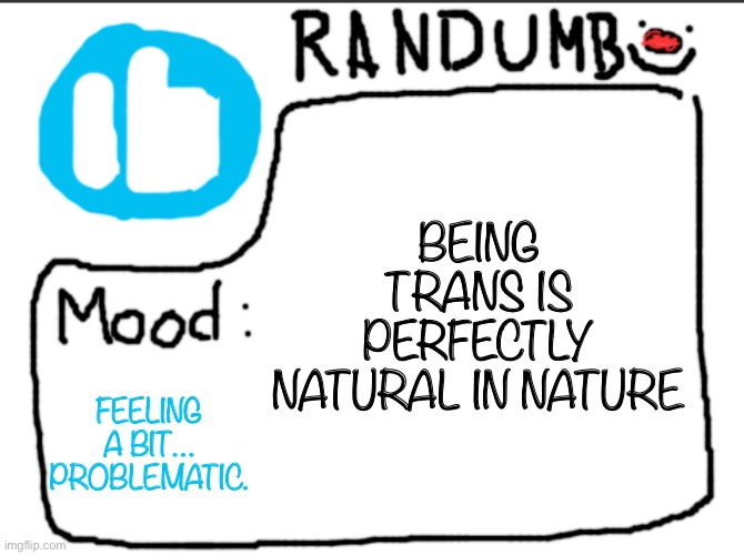 What if I study nature in college? That’ll be great | BEING TRANS IS PERFECTLY NATURAL IN NATURE; FEELING A BIT… PROBLEMATIC. | image tagged in randumb announcement | made w/ Imgflip meme maker
