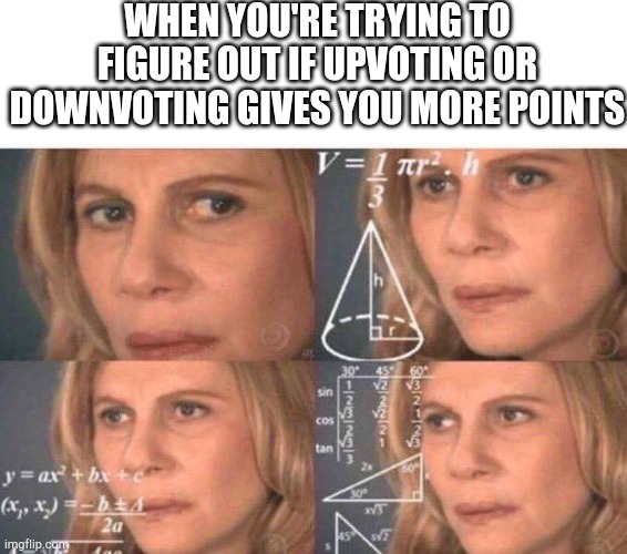 Math lady/Confused lady | WHEN YOU'RE TRYING TO FIGURE OUT IF UPVOTING OR DOWNVOTING GIVES YOU MORE POINTS | image tagged in math lady/confused lady | made w/ Imgflip meme maker