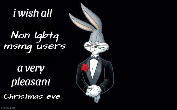 A few people are an exception like sylceon | Non lgbtq msmg users; Christmas eve | image tagged in i wish all the x a very pleasant evening | made w/ Imgflip meme maker