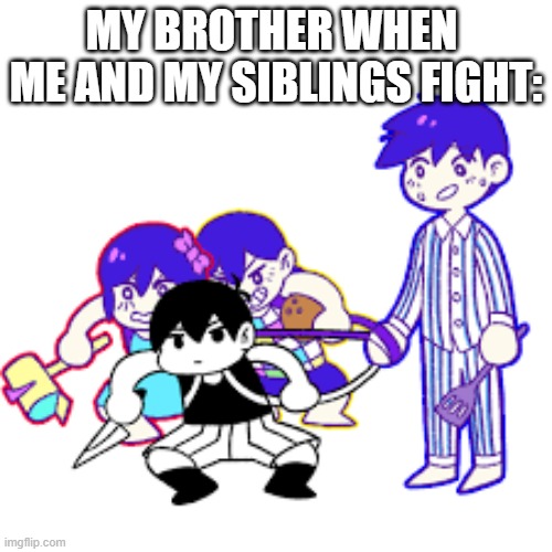 Then we attack him | MY BROTHER WHEN 
ME AND MY SIBLINGS FIGHT: | image tagged in aubrey omori and kel on a child leash,funny | made w/ Imgflip meme maker