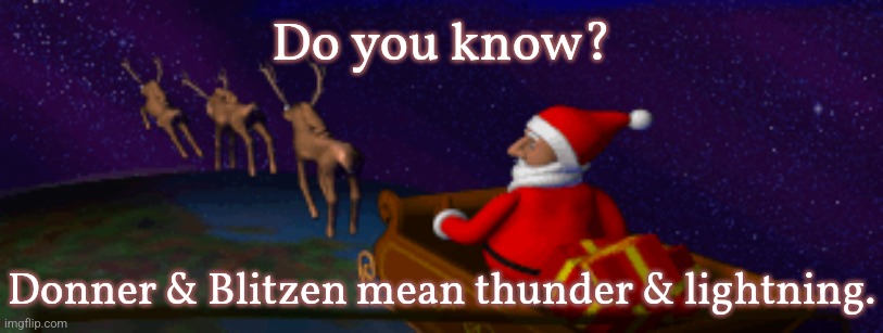 Fun fact. | Do you know? Donner & Blitzen mean thunder & lightning. | image tagged in santa claus,names,christmas | made w/ Imgflip meme maker