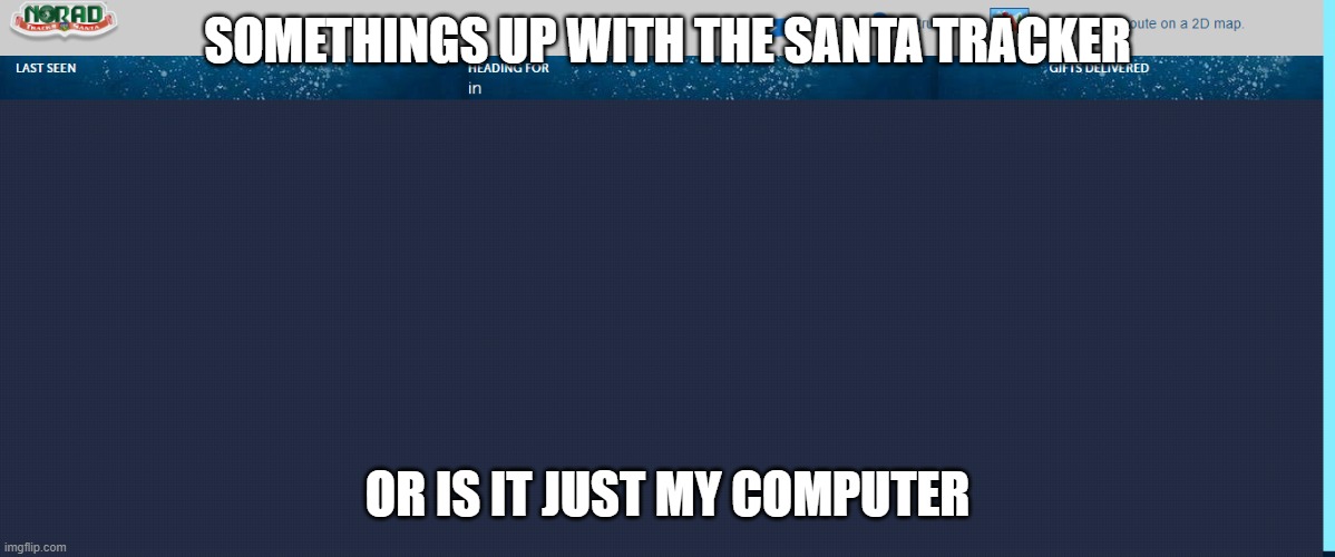 tracking santa is a major part of christmas eve for me.... | SOMETHINGS UP WITH THE SANTA TRACKER; OR IS IT JUST MY COMPUTER | image tagged in santa tracker,down,why,christmas eve,why are you reading the tags | made w/ Imgflip meme maker