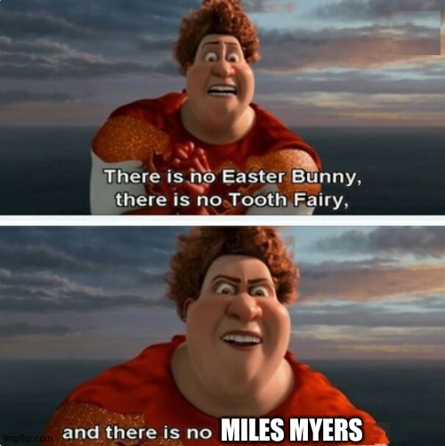Halloween Movie Won't Be Real | MILES MYERS | image tagged in tighten megamind there is no easter bunny | made w/ Imgflip meme maker