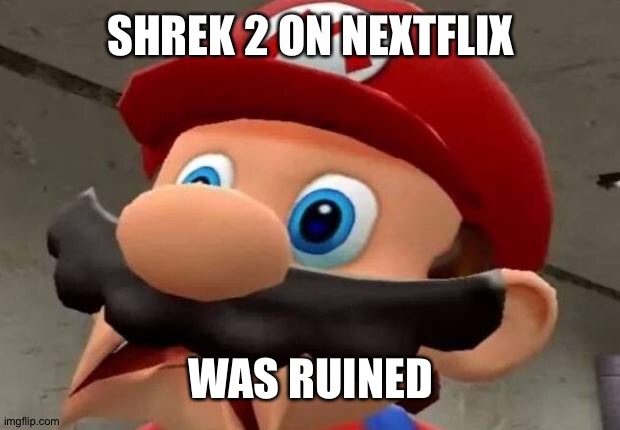 Mario WTF | SHREK 2 ON NEXTFLIX WAS RUINED | image tagged in mario wtf | made w/ Imgflip meme maker