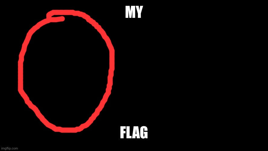My flag | MY; FLAG | image tagged in black rectangle | made w/ Imgflip meme maker