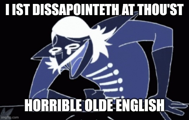 Rouxl kaard wheeze deltarune | I IST DISSAPOINTETH AT THOU'ST HORRIBLE OLDE ENGLISH | image tagged in rouxl kaard wheeze deltarune | made w/ Imgflip meme maker